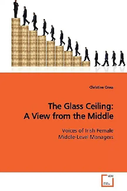 The Glass Ceiling: A View from the Middle by Christine Cross