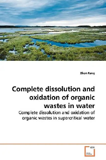 Complete dissolution and oxidation of organic wastes in water by Zhen Fang