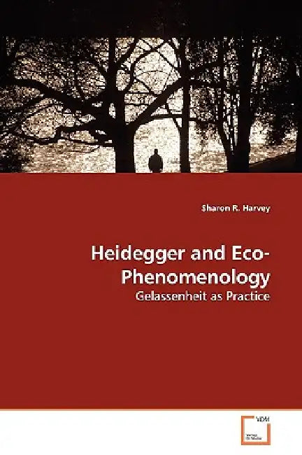 Heidegger and Eco-Phenomenology by Sharon R. Harvey