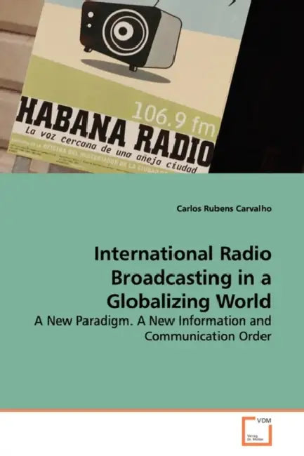 International Radio Broadcasting in a Globalizing World by Carlos Rubens Carvalho
