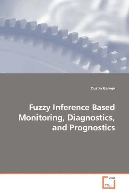 Fuzzy Inference Based Monitoring, Diagnostics, and Prognostics by Dustin Garvey