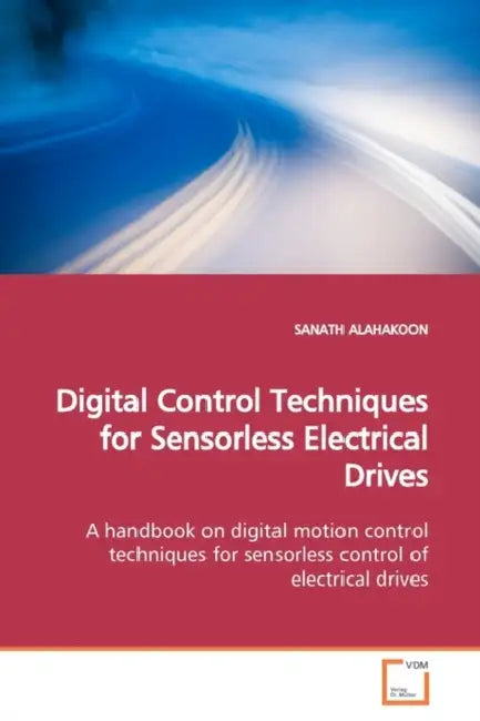 Digital Control Techniques for Sensorless Electrical Drives by Sanath Alahakoon