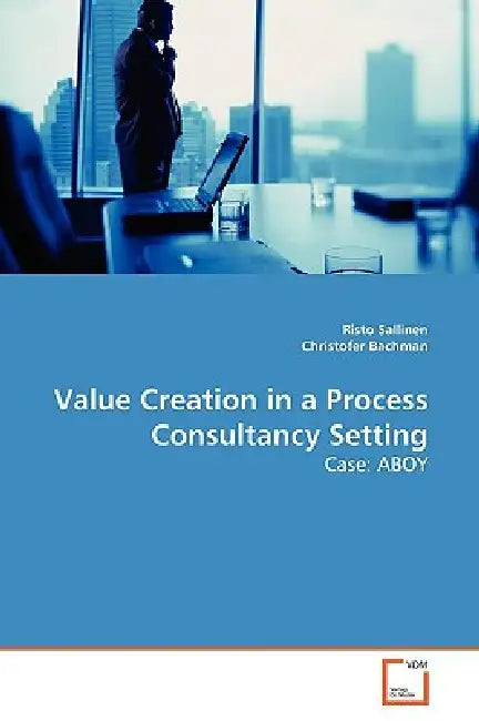 Value Creation in a Process Consultancy Setting by Risto Sallinen, Christofer Bachman
