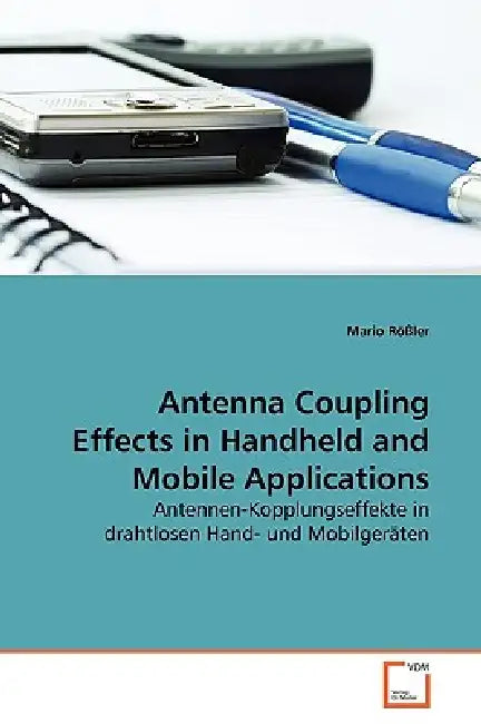 Antenna Coupling Effects in Handheld and Mobile Applications by Mario Rößler