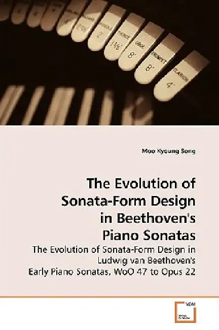 The Evolution of Sonata-Form Design in Beethoven's Piano Sonatas by Moo Kyoung Song