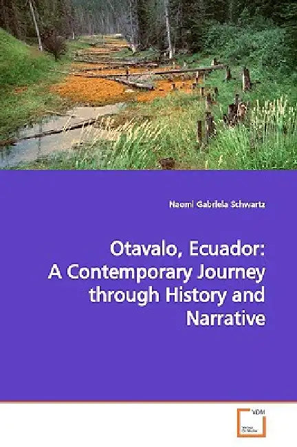 Otavalo, Ecuador: A Contemporary Journey through History and Narrative by Naomi Gabriela Schwartz