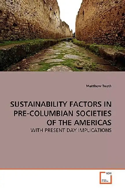 Sustainability Factors in Pre-Columbian Societies of the Americas by Matthew Tueth