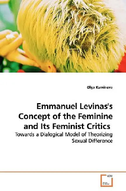 Emmanuel Levinas's Concept of the Feminine and Its Feminist Critics by Olga Kuminova