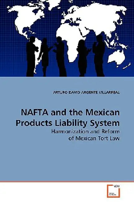 NAFTA and the Mexican Products Liability System by Arturo David Argente Villarreal