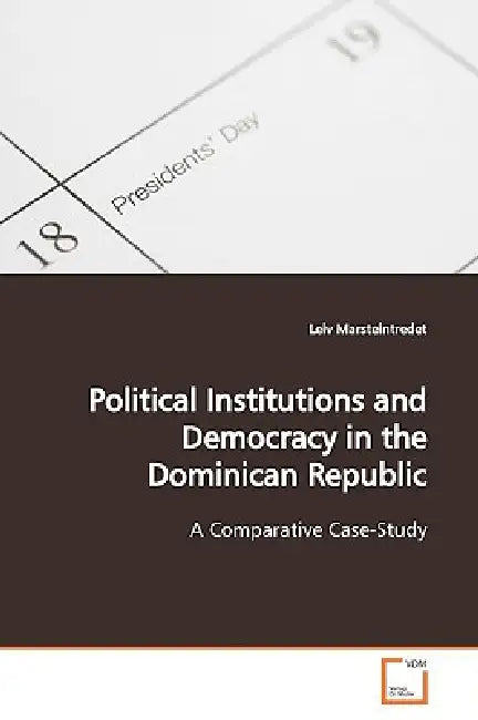Political Institutions and Democracy in the Dominican Republic by Leiv Marsteintredet