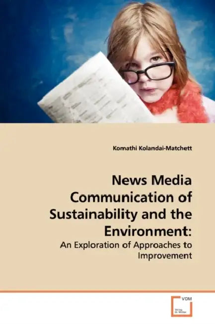 News Media Communication of Sustainability and the Environment by Komathi Kolandai-Matchett