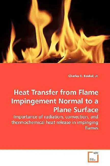 Heat Transfer from Flame Impingement Normal to a Plane Surface by Jr. Baukal Charles E.