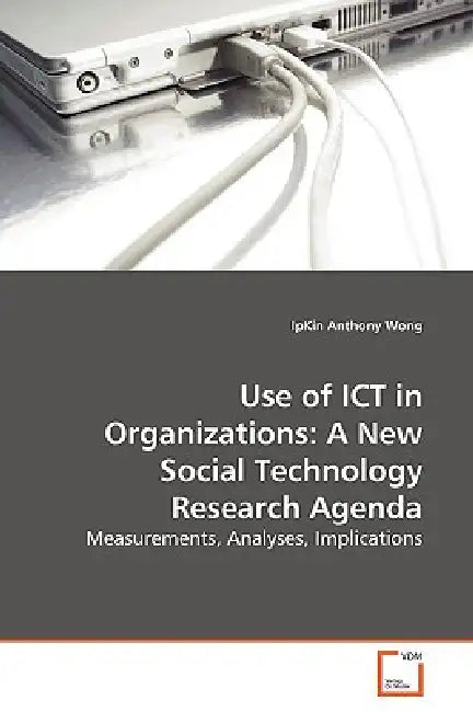 Use of ICT in Organizations: A New Social Technology Research Agenda by Ipkin Anthony Wong