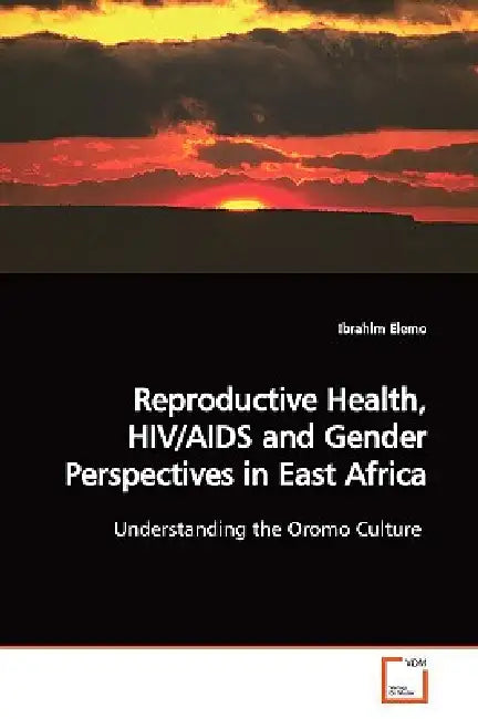 Reproductive Health, HIV/AIDS and Gender Perspectives in East Africa by Ibrahim Elemo
