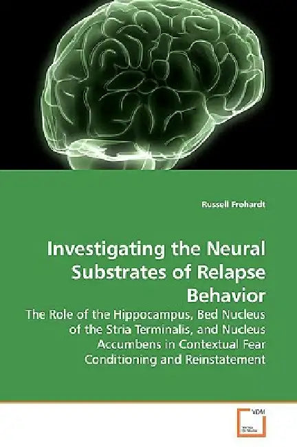 Investigating the Neural Substrates of Relapse Behavior by Russell Frohardt