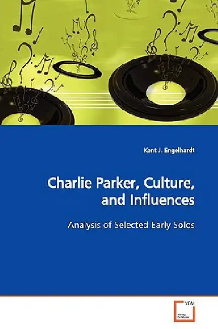 Charlie Parker, Culture, and Influences by Engelhardt Kent J.