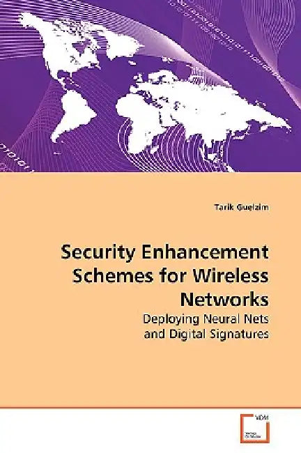 Security Enhancement Schemes for Wireless Networks by Tarik Guelzim