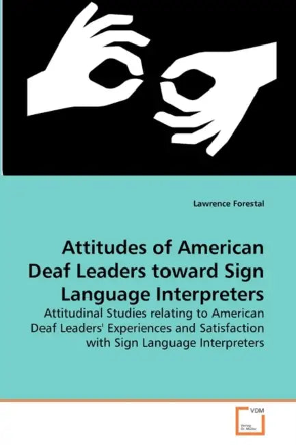 Attitudes of American Deaf Leaders toward Sign Language Interpreters by Lawrence Forestal
