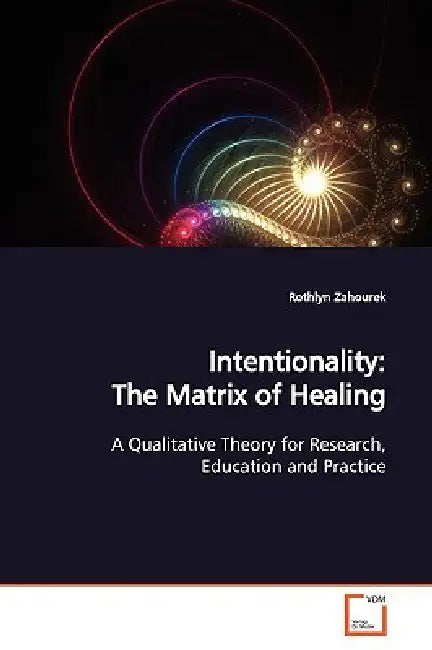 Intentionality: The Matrix of Healing by Rothlyn Zahourek