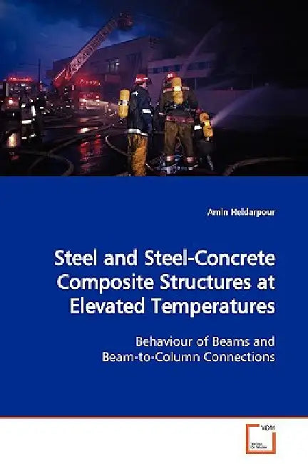 Steel and Steel-Concrete Composite Structures at Elevated Temperatures by Amin Heidarpour