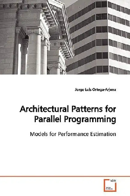 Architectural Patterns for Parallel Programming by Jorge Luis Ortega-Arjona