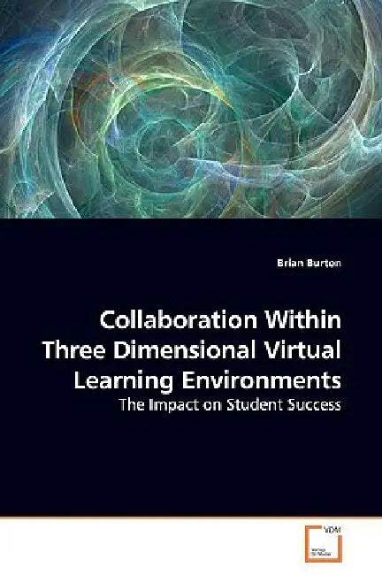 Collaboration Within Three Dimensional Virtual Learning Environments by Brian Burton