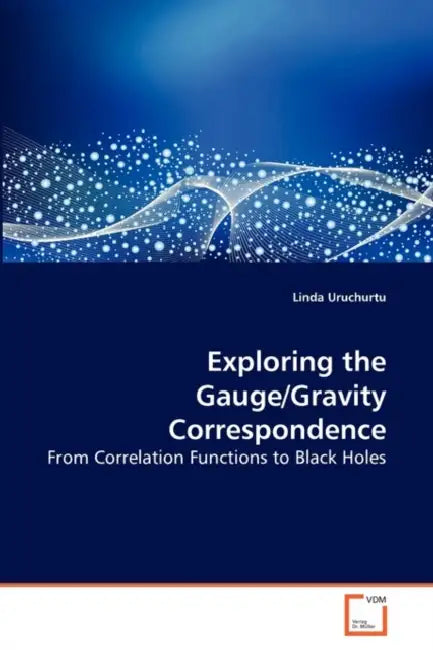 Exploring the Gauge/Gravity Correspondence by Linda Uruchurtu