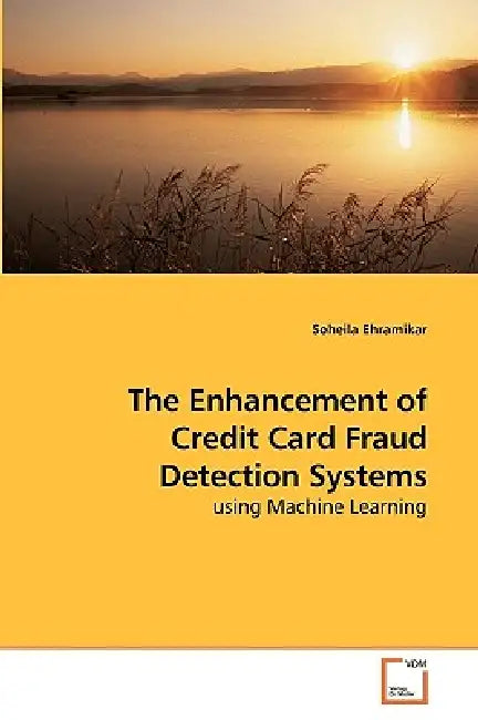 The Enhancement of Credit Card Fraud Detection Systems by Soheila Ehramikar