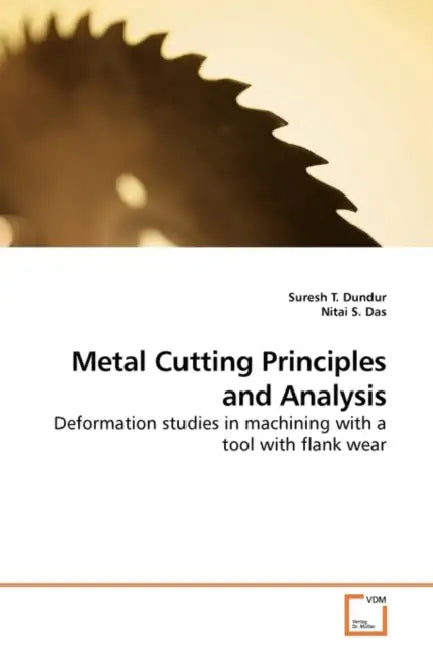Metal Cutting Principles and Analysis by Suresh T. Dundur, Nitai S. Das