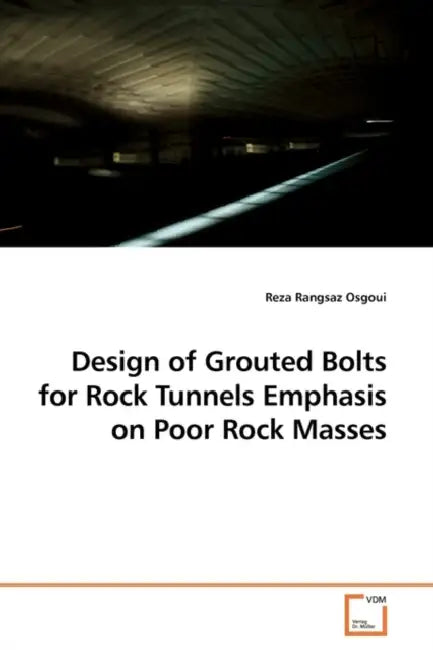 Design of Grouted Bolts for Rock Tunnels Emphasis on Poor Rock Masses by Reza Rangsaz Osgoui