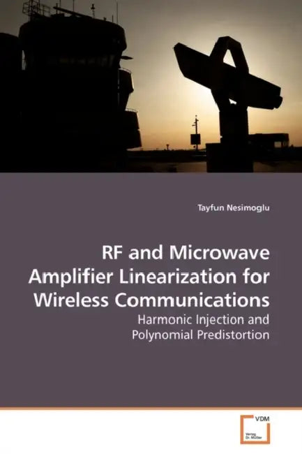 RF and Microwave Amplifier Linearization for Wireless Communications by Tayfun Nesimoglu