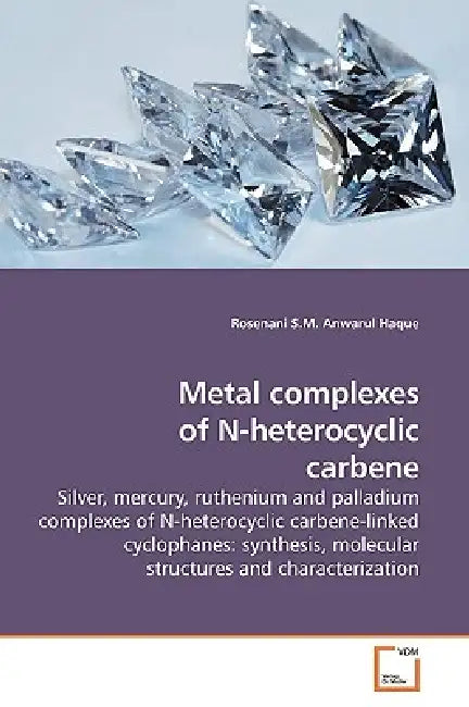 Metal complexes of N-heterocyclic carbene by Rosenani S. M. Anwarul Haque