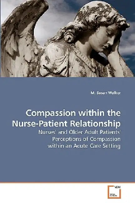 Compassion within the Nurse-Patient Relationship by M. Susan Walker