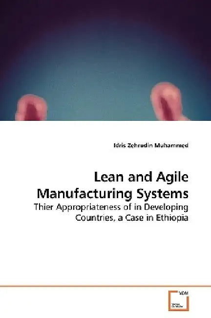 Lean and Agile Manufacturing Systems by Idris Zehrudin Muhammed