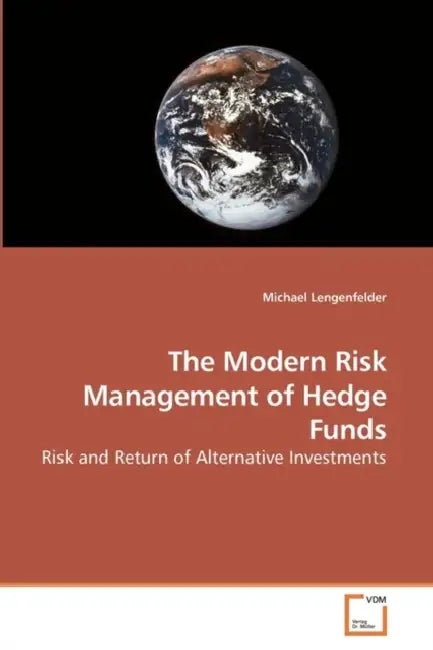 The Modern Risk Management of Hedge Funds by Michael Lengenfelder