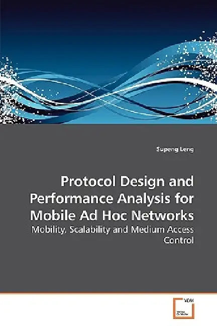 Protocol Design and Performance Analysis for Mobile Ad Hoc Networks by Supeng Leng