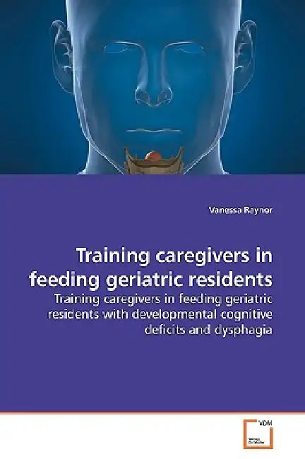 Training caregivers in feeding geriatric residents by Vanessa Raynor