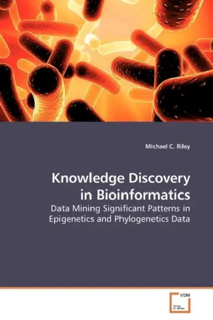 Knowledge Discovery in Bioinformatics by Michael C. Riley