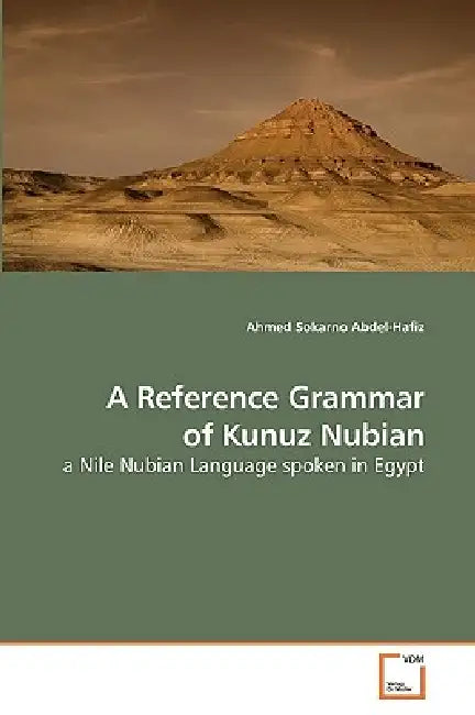 A Reference Grammar of Kunuz Nubian by Ahmed Sokarno Abdel-Hafiz