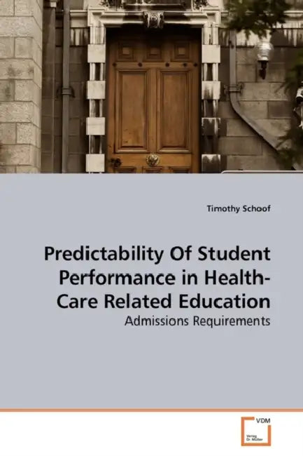 Predictability Of Student Performance in Health-Care Related Education by Timothy Schoof