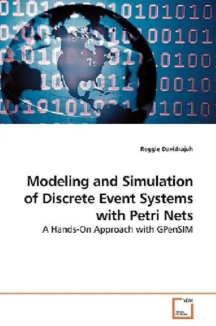 Modeling and Simulation of Discrete Event Systems with Petri Nets by Reggie Davidrajuh