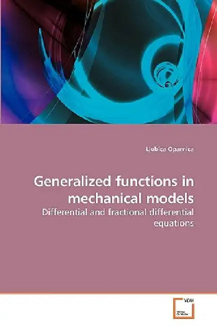 Generalized functions in mechanical models by Ljubica Oparnica