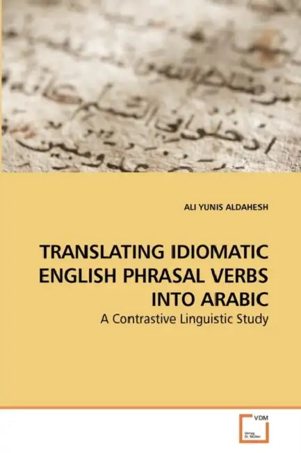 Translating Idiomatic English Phrasal Verbs Into Arabic by Ali Yunis Aldahesh