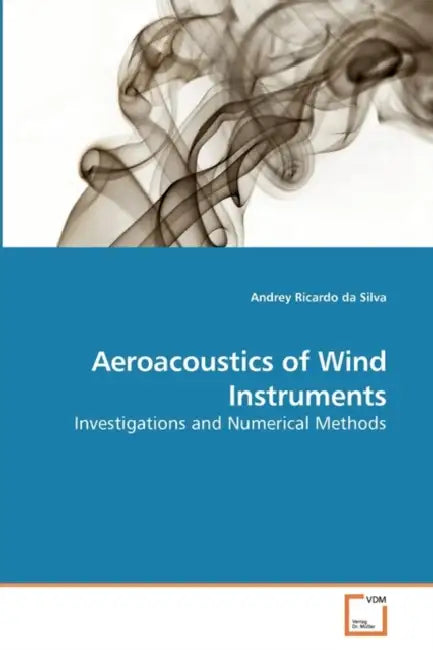 Aeroacoustics of Wind Instruments by Andrey Ricardo Da Silva