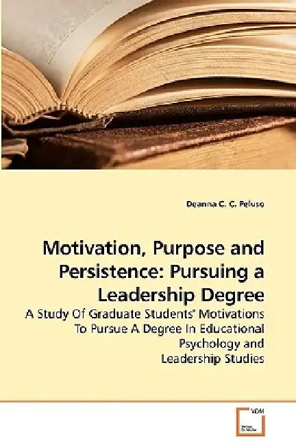 Motivation, Purpose and Persistence: Pursuing a Leadership Degree by Deanna C. C. Peluso