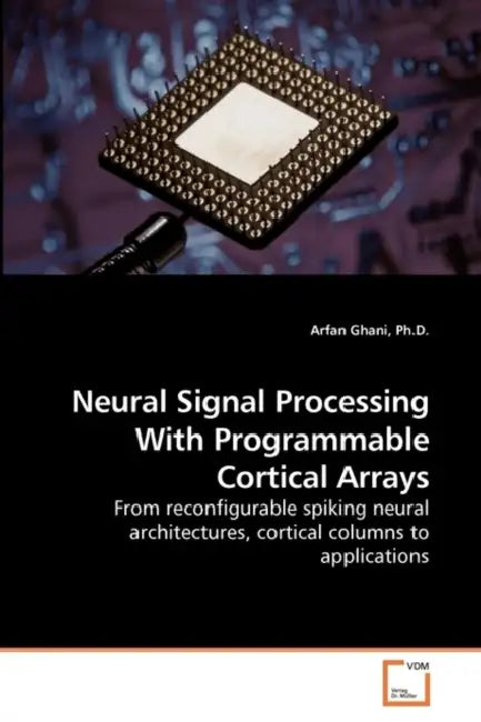 Neural Signal Processing With Programmable Cortical Arrays by Arfan Ghani