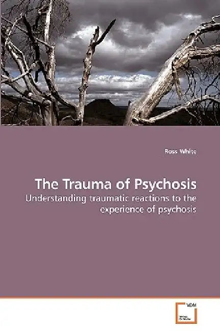 The Trauma of Psychosis by Ross White