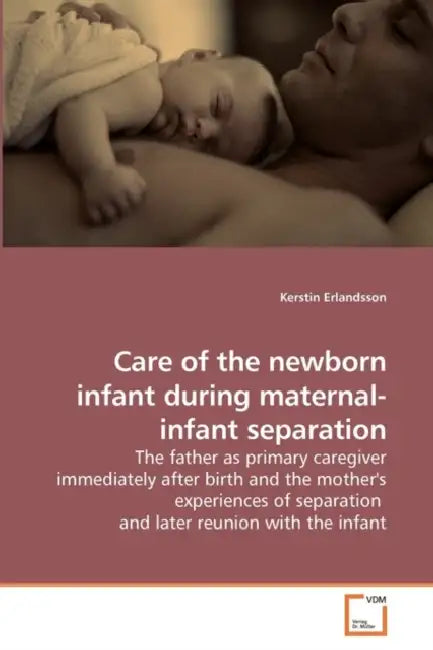 Care of the newborn infant during maternal-infant separation by Kerstin Erlandsson