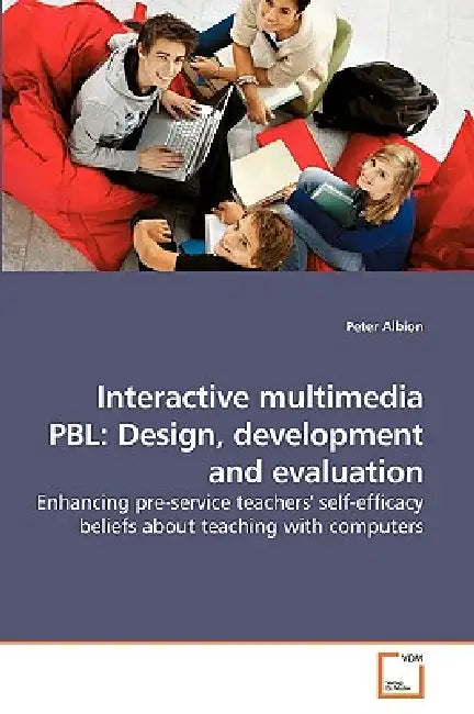 Interactive multimedia PBL: Design, development and evaluation by Peter Albion