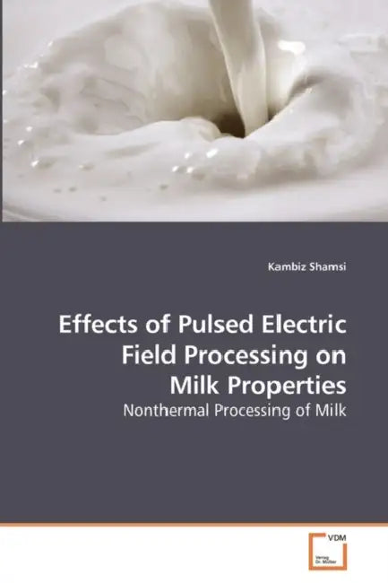 Effects of Pulsed Electric Field Processing on Milk Properties by Kambiz Shamsi